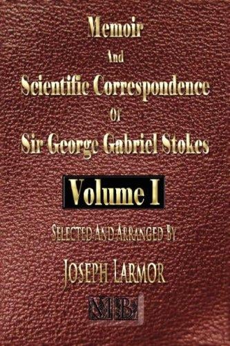 Memoir And Scientific Correspondence Of The Late Sir George Gabriel Stokes - Volume One