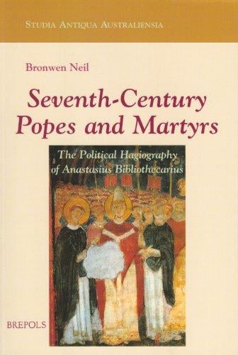 Seventh-century Popes and Martyrs: The Political Hagiography of Anastasius the Librarian (Studia Antiqua Australiensia) (Studia Antiqua Australiensia)