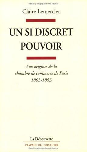 Un si discret pouvoir: Aux origines de la Chambre de Commerce de Paris