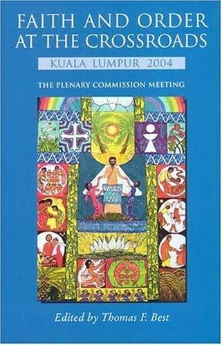 Faith And Order at the Crossroads: Kuala Lumpur 2004. the Plenary Commission Meeting (Faith and Order Paper)