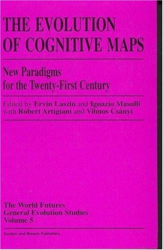 Evolution of Cognitive Maps: New Paradigms for the Twenty-First Century (World Futures General Evolution Studies)