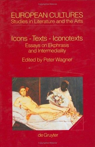 Icons - Texts - Iconotexts: Essays on Ekphrasis and Intermediality (European Cultures, Vol 6)