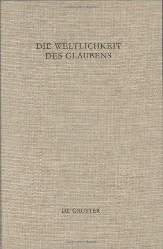 Die Weltlichkeit Des Glaubens in Der Alten Kirche: Festschrift Fur Ulrich Wickert Zum Siebzigsten Geburtstag (de Gruyter Expositions In Mathematics,)