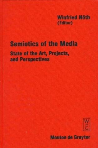 Semiotics of the Media: State of the Art, Projects, and Perspectives (Approaches to Semiotics, 127)