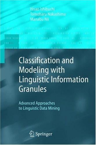 Classification and modeling with linguistic information granules: advanced approaches advanced approaches to linguistic data mining