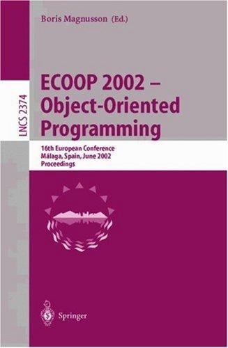 ECOOP 2002 - Object-Oriented Programming: 16th European Conference Malaga, Spain, June 10-14, 2002 Proceedings (Lecture Notes in Computer Science)