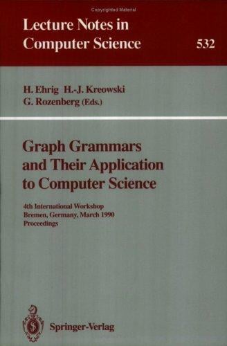Graph Grammars and Their Application to Computer Science: 4th International Workshop, Bremen, Germany, March 5-9, 1990. Proceedings (Lecture Notes in Computer Science)