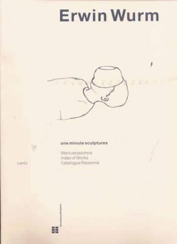 Erwin Wurm: one minute sculptures 1988-1998 : Werkverzeichnis = index of works = catalogue raisonné