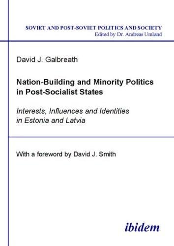Nation-Building and Minority Politics in Post-Socialist States: Interests, Influence and Identities in Estonia and Latvia (Soviet and Post-Soviet Politics and Society 8)