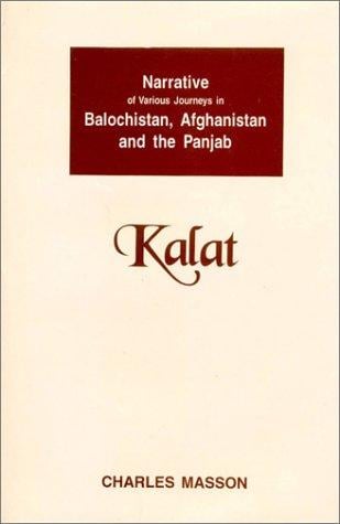 Narrative of Various Journeys in Balochistan, Afghanistan, & the Punjab, 1826 to 1838, Kalat: During a Residence in Those Countries to Which Is Added an ... Kalat, and a Memoir on Eastern Balochistan