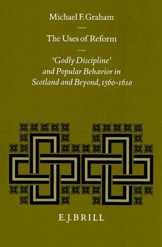 The uses of reform: "godly discipline" and popular behavior in Scotland and beyond, 1560-1610