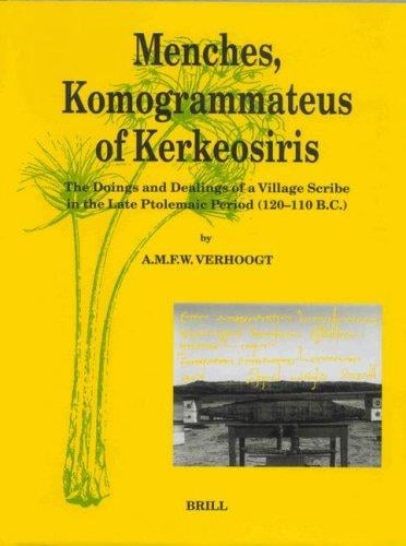 Menches, Komogrammateus of Kerkeosiris: The Doings and Dealings of a Village Scribe in the Late Ptolemaic Period (120-110 B.C.) (Papyrologica Lugduno-Batava)