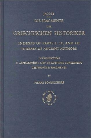 Die Fragmente Der. Griechischen Historiker: Indexes of Parts I, II and Iii, Indexes of Ancient Authors