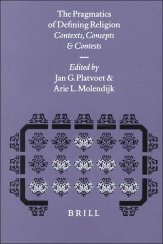 The Pragmatics of Defining Religion: Contexts, Concepts and Contests (Studies in the History of Religions)
