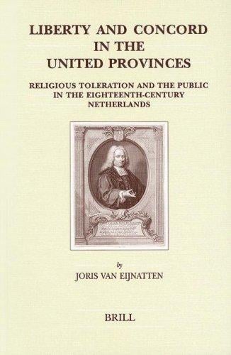 Liberty and Concord in the United Provinces: Religious Toleration and the Public in the Eighteenth-Century Netherlands (Brill's Studies in Intellectual History)