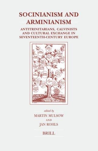 Socinianism and Arminianism: Antitrinitarians, Calvinists, and Cultural Exchange in Seventeenth-Century Europe (Brill's Studies in Intellectual History, ... (Brill's Studies in Intellectual History)