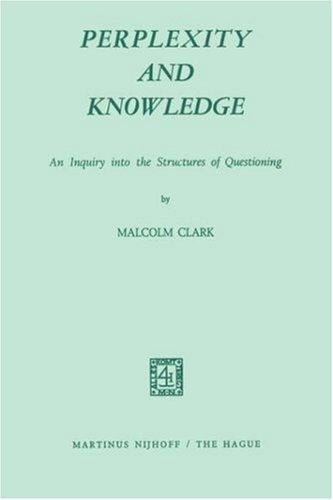 Perplexity and Knowledge: An Inquiry into the Structures of Questioning