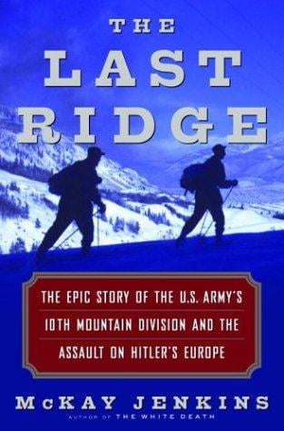 The last ridge: the epic story of the U.S. Army's 10th Mountain Division and the assault on Hitler's Europe