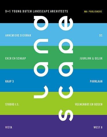 Landscape : 9+1 young Dutch landscape architects