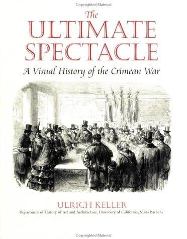 Ultimate Spectacle: A Visual History of the Crimean War (Documenting the Image)