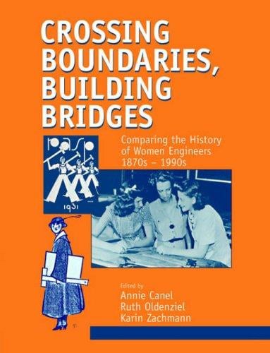 Crossing Boundaries, Building Bridges: Comparing the History of Women Engineers, 1870s-1990s (Studies in the History of Science, Technology and Medicine, V. 12)