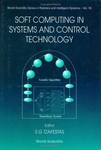 Soft Computing in Systems and Control Technology (World Scientific Series in Robotics and Intelligent Systems , Vol 18)