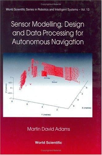 Sensor Modelling, Design and Data Processing for Autonomous Navigation (World Scientific Series in Robotics and Intelligents Systems, Vol 13)