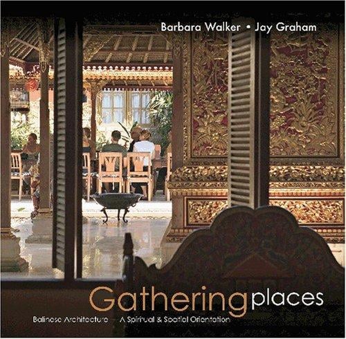 Gathering Places: Balinese Architecture - A Spiritual and Spatial Orientation (Not Just a Good Food Guide)