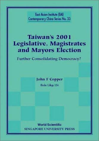 Taiwan's 2001 Legislative, Magistrates and Mayors Election: Further Consolidating Democracy? (East Asian Institute Contemporary China)