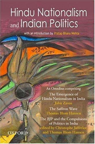 Hindu Nationalism and Indian Politics ; An Omnibus Comprising The Emergence of Hindu Nationalism in India; The Saffron Wave: Democracy and Hindu Nationalism in Modern India; The BJP and the Compulsio