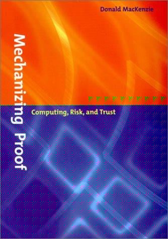 Mechanizing Proof: Computing, Risk, and Trust (Inside Technology)