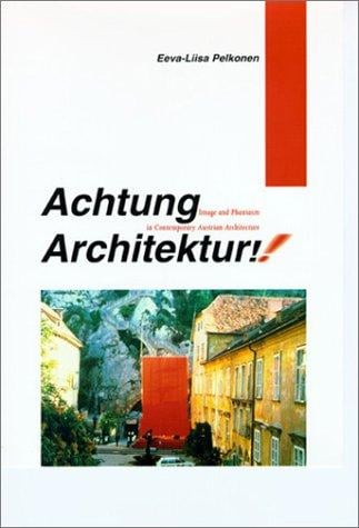 Achtung Architektur!: image and phantasm in contemporary Austrian architecture
