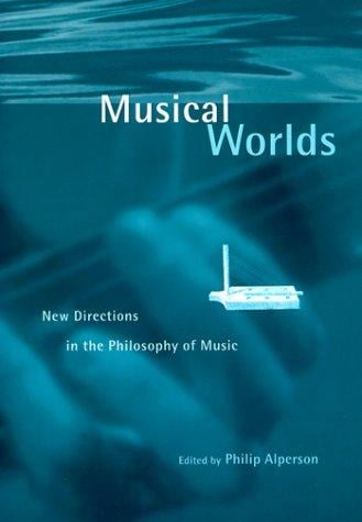 Musical Worlds: New Directions in the Philosophy of Music
