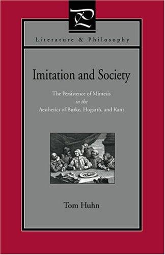 Imitation And Society: The Persistence of Mimesis in the Aesthetics of Burke, Hogarth, And Kant (Literature and Philosophy)