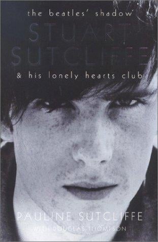 The Beatles' Shadow: Stuart Sutcliffe & His Lonely Hearts Club