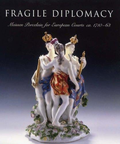 Fragile Diplomacy: Meissen Porcelain for European Courts (Bard Graduate Centre for Studies in the Decorative Arts, Design & Culture)