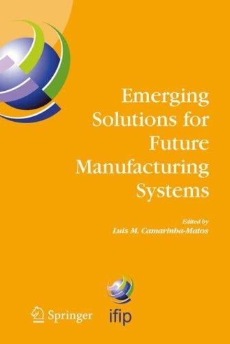 Emerging Solutions for Future Manufacturing Systems: IFIP TC 5 / WG 5.5. Sixth IFIP International Conference on Information Technology for Balanced Automation ... Federation for Information Processing)