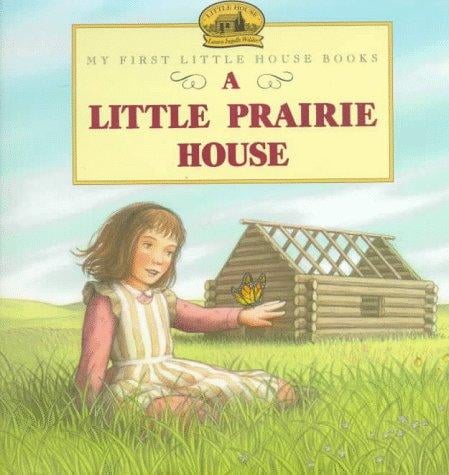 A Little Prairie House: Adapted from the Little House Books by Laura Ingalls Wilder (My First Little House Books)