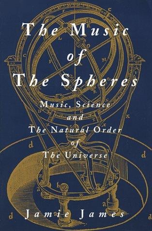 The Music of the Spheres: music, science, and the natural order of the universe
