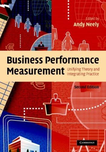 Business Performance Measurement: Unifying Theory and Integrating Practice