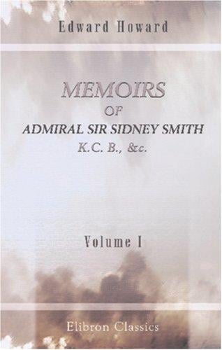 Memoires of Admiral Sir Sidney Smith, K.C. B., &c: Volume 1