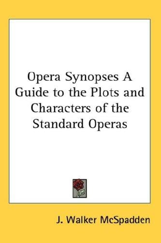 Opera Synopses A Guide to the Plots and Characters of the Standard Operas