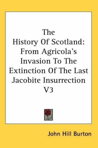 The History Of Scotland: From Agricola's Invasion To The Extinction Of The Last Jacobite Insurrection V3