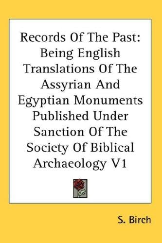 Records Of The Past: Being English Translations Of The Assyrian And Egyptian Monuments Published Under Sanction Of The Society Of Biblical Archaeology V1