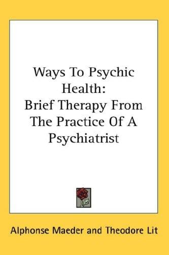 Ways To Psychic Health: Brief Therapy From The Practice Of A Psychiatrist