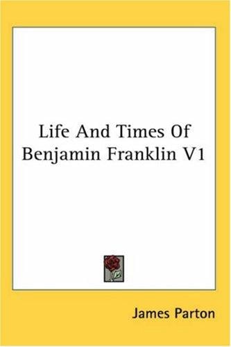 Life And Times Of Benjamin Franklin V1