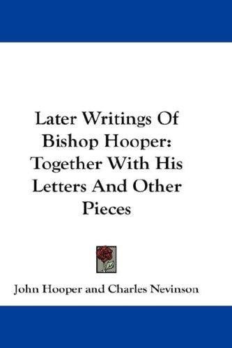 Later Writings Of Bishop Hooper: Together With His Letters And Other Pieces