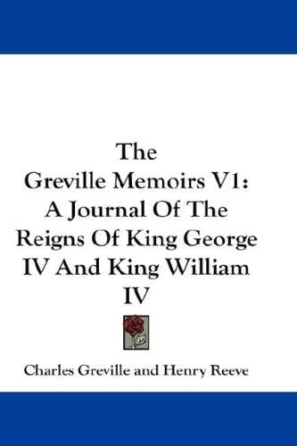 The Greville Memoirs V1: A Journal Of The Reigns Of King George IV And King William IV