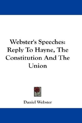 Webster's Speeches: Reply To Hayne, The Constitution And The Union