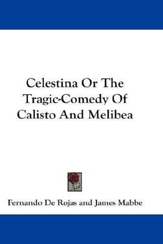 Celestina Or The Tragic-Comedy Of Calisto And Melibea